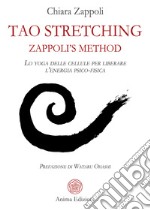 Tao stretching. Zappoli's Method. Lo yoga delle cellule per liberare l'energia psico-fisica libro