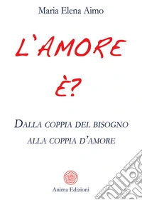 L'amore è? Dalla coppia del bisogno alla coppia d'amore
