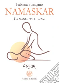 Namaskar. La magia nelle mani. Risveglia il guaritore che è in te