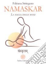 Namaskar. La magia nelle mani. Risveglia il guaritore che è in te
