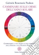 Camminare sulle orme dell'anno solare. Comprendere la vita grazie al ciclo simbolico della natura e alla filosofia ermetica