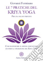 Le 7 pratiche del Kriya Yoga. Per una salute perfetta. Come rafforzare il sistema immunitario secondo la tradizione del Kriya Yoga libro