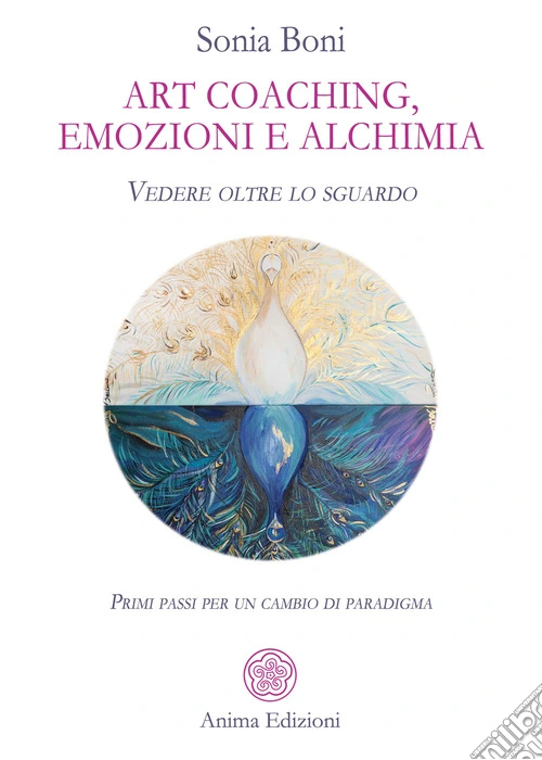 Art coaching, emozioni e alchimia. Vedere oltre lo sguardo. Primi passi per un cambio di paradigma