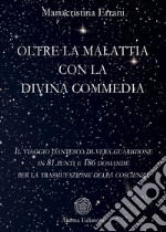 Oltre la malattia con la Divina Commedia. Il viaggio dantesco di vera guarigione in 81 punti e 186 domande per la trasmutazione della coscienza libro