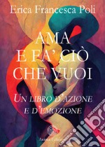 Ama e fa' ciò che vuoi. Un libro d'azione e d'emozione libro