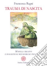 Trauma di nascita. Modelli creativi e suggestioni metaforiche per l'anima