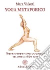 Yoga metaforico. Forme corporee e immagini mentali tra hatha e jñana yoga libro di Valenti Mara
