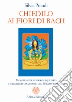 Chiedilo ai fiori di Bach. Una guida per favorire l'equilibrio e il benessere emozionale con 38 carte illustrate. Con 38 carte illustrate