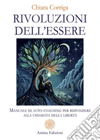Rivoluzioni dell'essere. Manuale di auto-coaching per rispondere alla chiamata della libertà libro