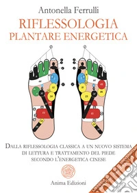 Riflessologia plantare energetica. Dalla riflessologia classica a un nuovo sistema di lettura e trattamento del piede secondo l'energetica cinese. Con mappa libro