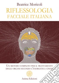 Riflessologia facciale italiana. Un metodo completo per il trattamento degli organi secondo l'energetica cinese libro
