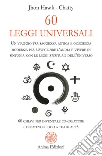 60 leggi universali. Un viaggio tra saggezza antica e coscienza moderna per risvegliare l'anima e vivere in sintonia con le leggi spirituali dell'universo. 60 chiavi per diventare co-creatore consapevole della tua realtà libro
