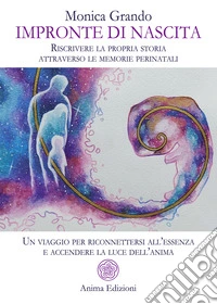 Impronte di nascita. Riscrivere la propria storia attraverso le memorie perinatali. Un viaggio per riconnettersi all'essenza e accendere la luce dell'anima libro