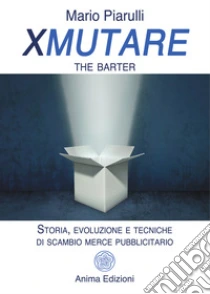 Xmutare. The barter. Storia, evoluzione e tecniche di scambio merce pubblicitario