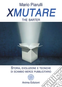 Xmutare. The barter. Storia, evoluzione e tecniche di scambio merce pubblicitario libro