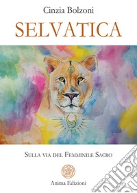 Selvatica. Sulla via del femminile sacro libro