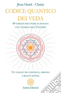 Codice quantico dei Veda. 40 versetti per vivere in sintonia con l'energia dell'Universo. Un viaggio tra coscienza, armonia e realtà sottile libro