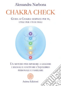 Chakra Check. Guida ai Chakra: semplice per te, utile per i tuoi figli. Un metodo per imparare a leggere i segnali e coltivare l'equilibrio personale e familiare libro