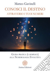 Conosci il destino attraverso i tuoi numeri. Guida pratica (e semplice) alla numerologia evolutiva libro