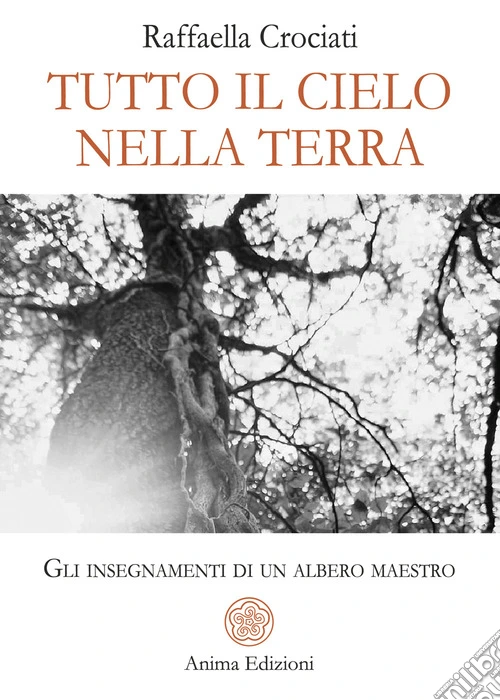 Tutto il cielo nella terra. Gli insegnamenti di un albero maestro