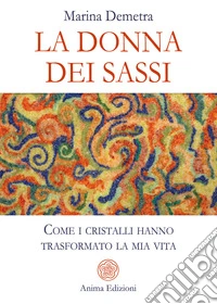 La donna dei sassi. Come i cristalli hanno trasformato la mia vita libro