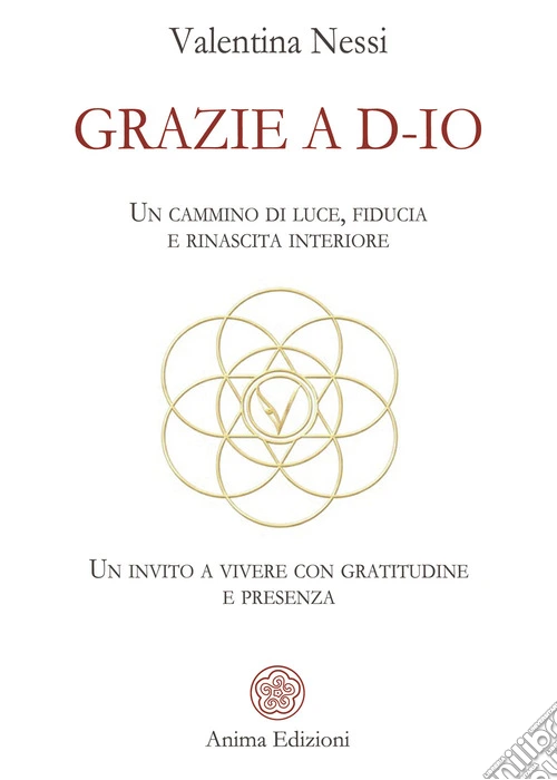 Grazie a D-Io. Un cammino di luce, fiducia e rinascita interiore. Un invito a vivere con gratitudine e presenza