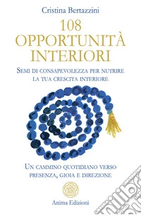 108 opportunità interiori. Semi di consapevolezza per nutrire la tua crescita interiore - Un cammino quotidiano verso presenza, gioia e direzione libro