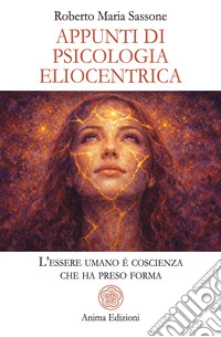 Appunti di psicologia eliocentrica. L'essere umano è coscienza che ha preso forma libro