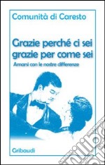 Grazie perché ci sei grazie per come sei. Amarsi con le nostre differenze libro