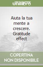 Aiuta la tua mente a crescere. Gratitude effect