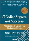 Il codice segreto del successo. 7 passi nascosti per avere più ricchezza e felicità libro