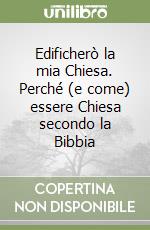 Edificherò la mia Chiesa. Perché (e come) essere Chiesa secondo la Bibbia libro