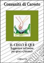 Il cielo è qui. Suggestioni per sposi e fidanzati sull'amore: dal Vangelo alla vita libro