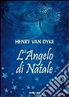 L'angelo di Natale libro di Van Dyke Henry