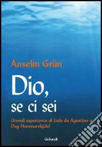 Dio, se ci sei. Grandi esperienze di fede da Agostino a Dag Hammarskjöld libro