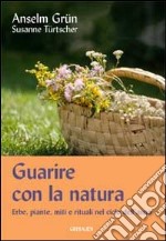 Guarire con la natura. Erbe, miti e rituali nel ciclo dell'anno libro