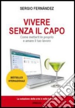 Vivere senza il capo. Come metterti in proprio e amare il tuo lavoro libro