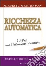 Ricchezza automatica. I 6 passi verso l'indipendenza finanziaria