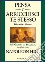 Pensa e arricchisci te stesso. Giorno per giorno 365 giorni di successo libro