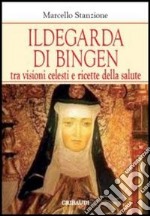 Ildegarda di Bingen. Tra visioni celesti e ricette della salute libro