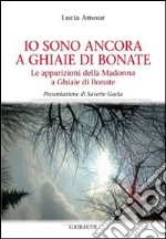 Io sono ancora a Ghiaie di Bonate. Le apparizioni della Madonna a Ghiaie di Bonate libro