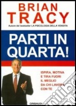 Parti in quarta! Ispira, motiva e tira fuori il meglio da chi lavora con te libro