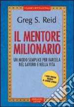 Il mentore milionario. Un modo semplice per farcela nel lavoro e nella vita