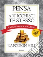 Pensa e arricchisci te stesso. Manuale per il successo libro