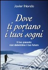 Dove ti portano i tuoi sogni. Il tuo passato non determina il tuo futuro libro