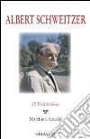 Albert Schweitzer. 15 meditazioni libro