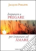 Imparare a pregare per imparare ad amare libro