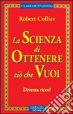 La scienza di ottenere ciò che vuoi. Diventa ricco! libro