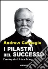 I pilastri del successo. L'autobiografia di Andrew Carnegie libro