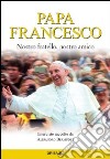 Papa Francesco. Nostro fratello, nostro amico libro